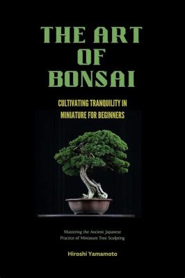 The Japanese Art Of Bonsai: A Journey Through Miniature Majesty And Cultivating Tranquility